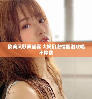歐美風(fēng)歌舞盛宴 大媽們激情四溢歡唱不停歇