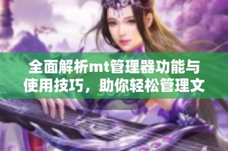 全面解析mt管理器功能與使用技巧，助你輕松管理文件和應(yīng)用