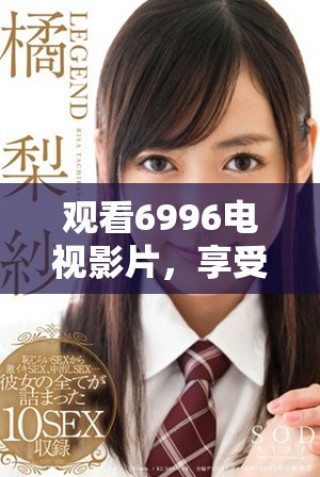 觀看6996電視影片，享受免費觀影活動的最佳選擇