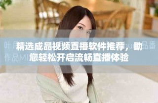 精選成品視頻直播軟件推薦，助您輕松開啟流暢直播體驗
