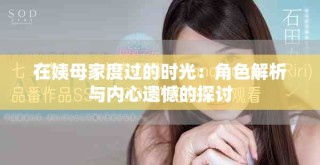 在姨母家度過的時光：角色解析與內(nèi)心遺憾的探討