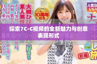 探索7C-C視頻的全新魅力與創(chuàng)意表現(xiàn)形式