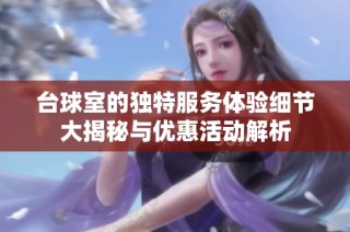 臺球室的獨(dú)特服務(wù)體驗細(xì)節(jié)大揭秘與優(yōu)惠活動解析