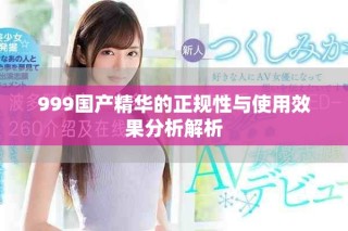 999國(guó)產(chǎn)精華的正規(guī)性與使用效果分析解析