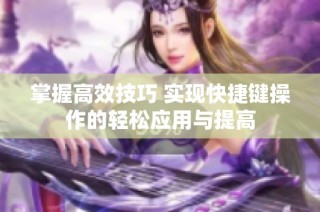 掌握高效技巧 實(shí)現(xiàn)快捷鍵操作的輕松應(yīng)用與提高