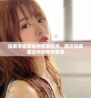 探索宇宙奧秘的恒星視頻，揭示璀璨星空中的奇妙故事