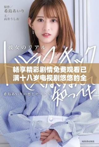 暢享精彩劇情免費(fèi)觀看已滿十八歲電視劇悠悠的全新體驗