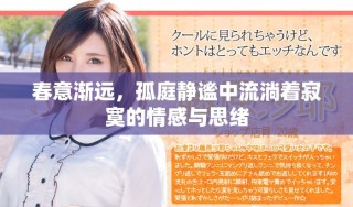 春意漸遠(yuǎn)，孤庭靜謐中流淌著寂寞的情感與思緒
