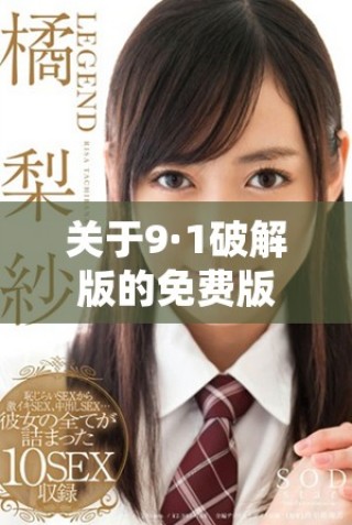 關(guān)于9·1破解版的免費(fèi)版本完整解析與使用指南