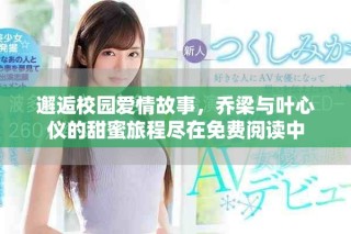 邂逅校園愛情故事，喬梁與葉心儀的甜蜜旅程盡在免費(fèi)閱讀中