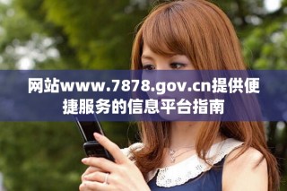 網(wǎng)站www.7878.gov.cn提供便捷服務(wù)的信息平臺指南