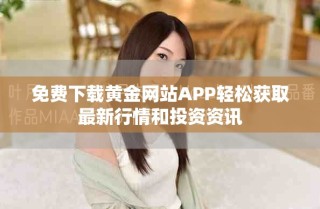 免費(fèi)下載黃金網(wǎng)站APP輕松獲取最新行情和投資資訊