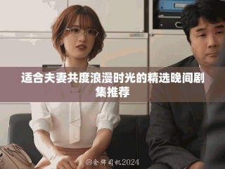適合夫妻共度浪漫時光的精選晚間劇集推薦