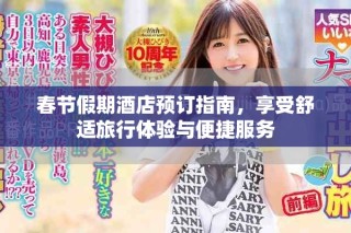 春節(jié)假期酒店預(yù)訂指南，享受舒適旅行體驗(yàn)與便捷服務(wù)