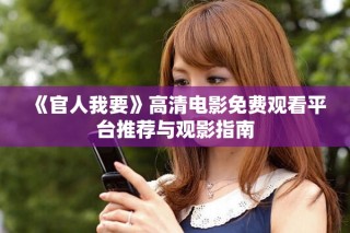 《官人我要》高清電影免費(fèi)觀看平臺(tái)推薦與觀影指南