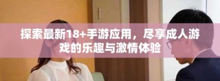 探索最新18+手游應(yīng)用，盡享成人游戲的樂趣與激情體驗