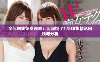 全部劇集免費(fèi)觀看：洞洞餓了1至36集精彩回顧與分析