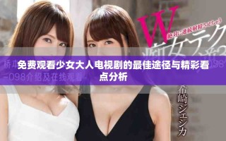 免費觀看少女大人電視劇的最佳途徑與精彩看點分析