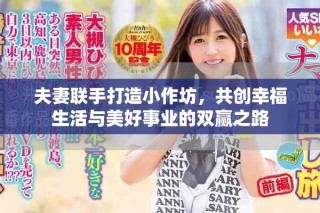 夫妻聯(lián)手打造小作坊，共創(chuàng)幸福生活與美好事業(yè)的雙贏之路