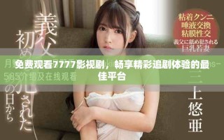 免費觀看7777影視劇，暢享精彩追劇體驗的最佳平臺