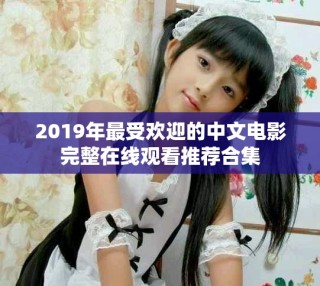 2019年最受歡迎的中文電影完整在線觀看推薦合集