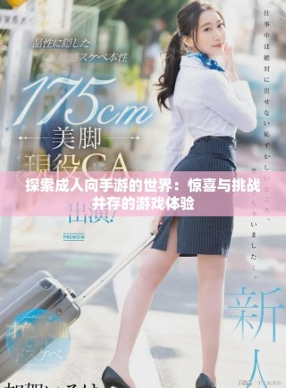 探索成人向手游的世界：驚喜與挑戰(zhàn)并存的游戲體驗
