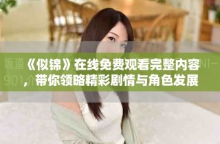 《似錦》在線免費觀看完整內(nèi)容，帶你領略精彩劇情與角色發(fā)展