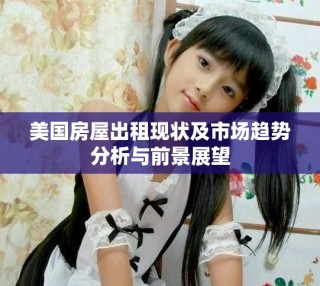 美國房屋出租現(xiàn)狀及市場趨勢分析與前景展望