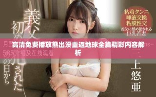 高清免費(fèi)播放熊出沒(méi)重返地球全篇精彩內(nèi)容解析