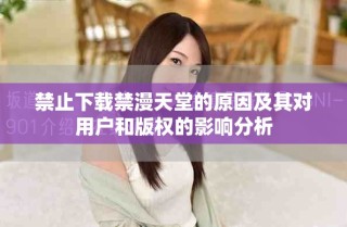 禁止下載禁漫天堂的原因及其對用戶和版權(quán)的影響分析