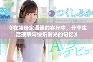 《在姨母家溫馨的客廳中，分享生活瑣事與快樂時光的記憶》