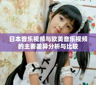 日本音樂(lè)視頻與歐美音樂(lè)視頻的主要差異分析與比較