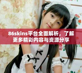 86skins平臺(tái)全面解析，了解更多精彩內(nèi)容與資源分享