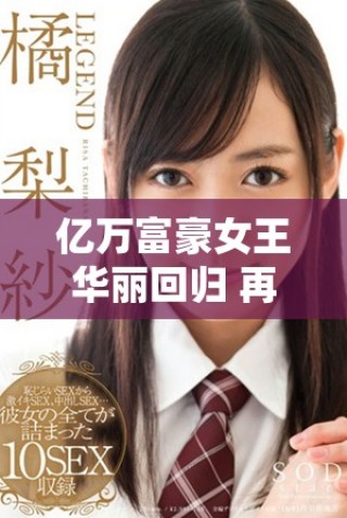 億萬富豪女王華麗回歸 再掀商業(yè)風潮引發(fā)關(guān)注