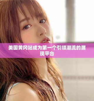 美國黃岡站成為第一個引領(lǐng)潮流的展現(xiàn)平臺