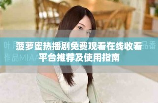 菠蘿蜜熱播劇免費(fèi)觀看在線收看平臺推薦及使用指南
