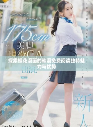 探索櫻花漫畫的韓漫免費(fèi)閱讀獨(dú)特魅力與優(yōu)勢