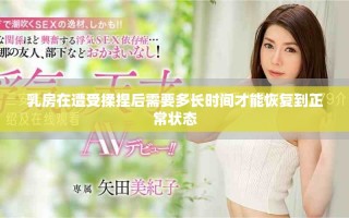 乳房在遭受揉捏后需要多長時間才能恢復到正常狀態(tài)