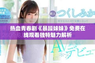 熱血青春劇《暴躁妹妹》免費(fèi)在線觀看獨(dú)特魅力解析