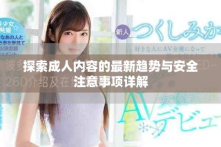 探索成人內(nèi)容的最新趨勢與安全注意事項(xiàng)詳解