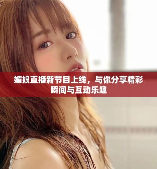媚娘直播新節(jié)目上線，與你分享精彩瞬間與互動(dòng)樂(lè)趣