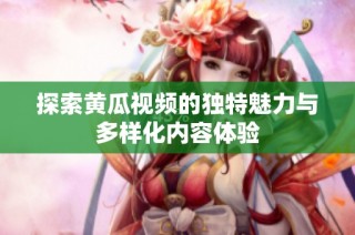 探索黃瓜視頻的獨(dú)特魅力與多樣化內(nèi)容體驗(yàn)