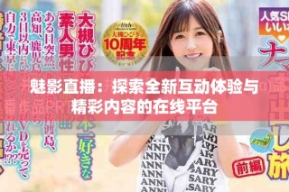 魅影直播：探索全新互動體驗與精彩內(nèi)容的在線平臺