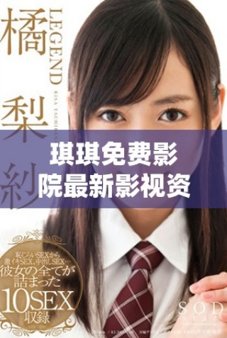 琪琪免費影院最新影視資源隨時暢享你的觀影夢想