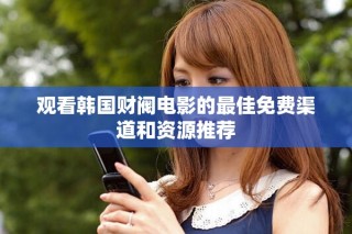 觀看韓國財閥電影的最佳免費渠道和資源推薦
