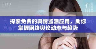 探索免費的輿情監(jiān)測應(yīng)用，助你掌握網(wǎng)絡(luò)輿論動態(tài)與趨勢