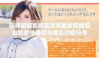 探尋陌陌影視高清完整版在線觀影的最佳體驗(yàn)與精彩內(nèi)容分享