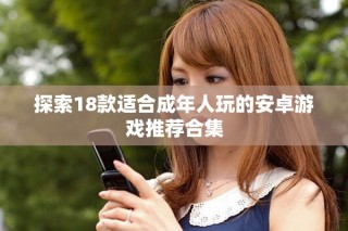 探索18款適合成年人玩的安卓游戲推薦合集