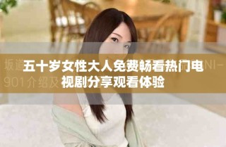 五十歲女性大人免費暢看熱門電視劇分享觀看體驗