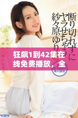 狂飆1到42集在線免費(fèi)播放，全劇精彩內(nèi)容一網(wǎng)打盡